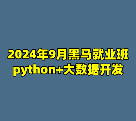 2024年9月黑马就业班python+大数据开发