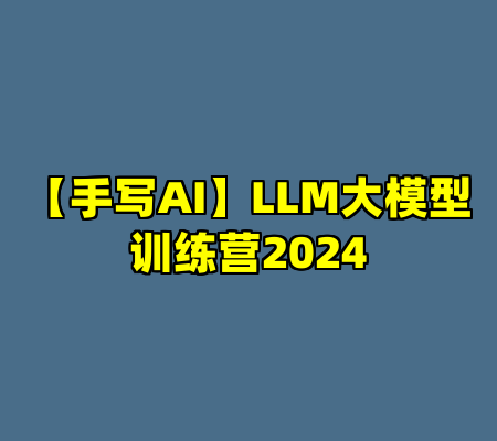 【手写AI】LLM大模型训练营2024