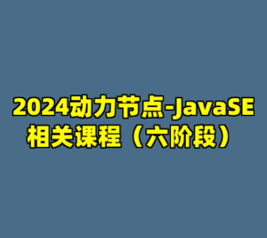 2024动力节点-JavaSE相关课程（六阶段）-cc资源站