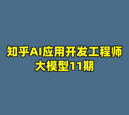 知乎AI应用开发工程师大模型11期