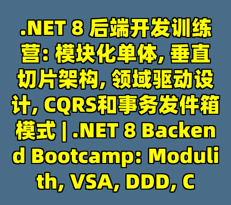.NET 8 后端开发训练营: 模块化单体, 垂直切片架构, 领域驱动设计, CQRS和事务发件箱模式 | .NET 8 Backend Bootcamp: Modulith, VSA, DDD, C