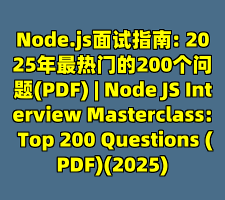 Node.js面试指南: 2025年最热门的200个问题(PDF) | Node JS Interview Masterclass: Top 200 Questions (PDF)(2025)