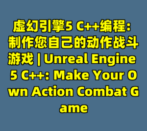 虚幻引擎5 C++编程: 制作您自己的动作战斗游戏 | Unreal Engine 5 C++: Make Your Own Action Combat Game-cc资源站