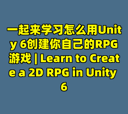 一起来学习怎么用Unity 6创建你自己的RPG游戏 | Learn to Create a 2D RPG in Unity 6