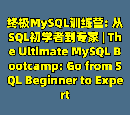 终极MySQL训练营: 从SQL初学者到专家 | The Ultimate MySQL Bootcamp: Go from SQL Beginner to Expert