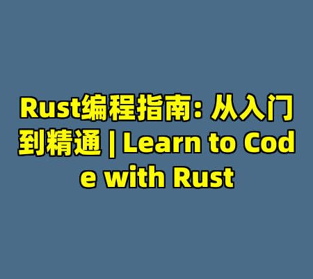 Rust编程指南: 从入门到精通 | Learn to Code with Rust