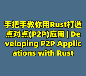 手把手教你用Rust打造点对点(P2P)应用 | Developing P2P Applications with Rust-cc资源站
