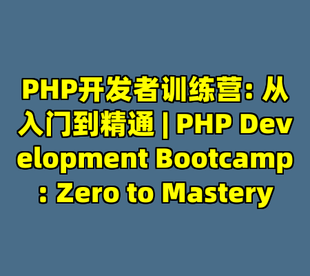 PHP开发者训练营: 从入门到精通 | PHP Development Bootcamp: Zero to Mastery