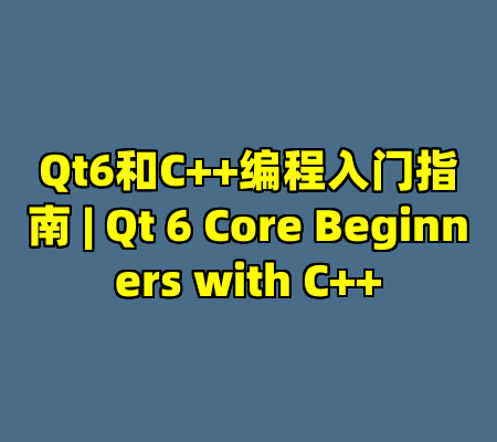 Qt6和C++编程入门指南 | Qt 6 Core Beginners with C++