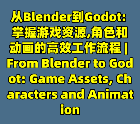 从Blender到Godot: 掌握游戏资源,角色和动画的高效工作流程 | From Blender to Godot: Game Assets, Characters and Animation