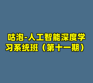 咕泡-人工智能深度学习系统班（第十一期）-cc资源站