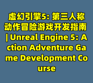 虚幻引擎5: 第三人称动作冒险游戏开发指南 | Unreal Engine 5: Action Adventure Game Development Course-cc资源站