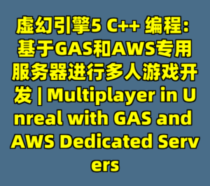 虚幻引擎5 C++ 编程: 基于GAS和AWS专用服务器进行多人游戏开发 | Multiplayer in Unreal with GAS and AWS Dedicated Servers-cc资源站