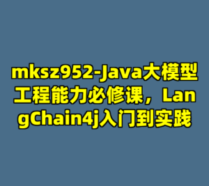 mksz952-Java大模型工程能力必修课，LangChain4j入门到实践-cc资源站
