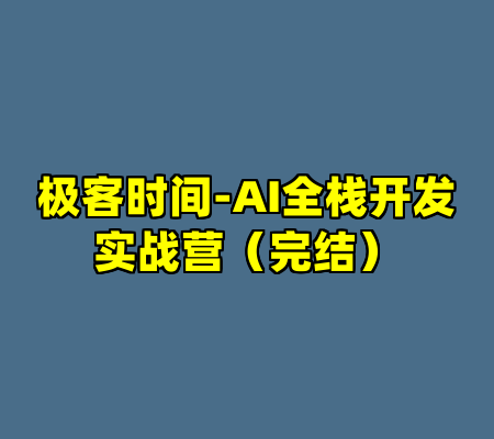 极客时间-AI全栈开发实战营（完结）