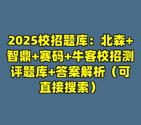 2025校招题库：北森+智鼎+赛码+牛客校招测评题库+答案解析（可直接搜索）