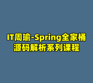 IT周瑜-Spring全家桶源码解析系列课程-cc资源站