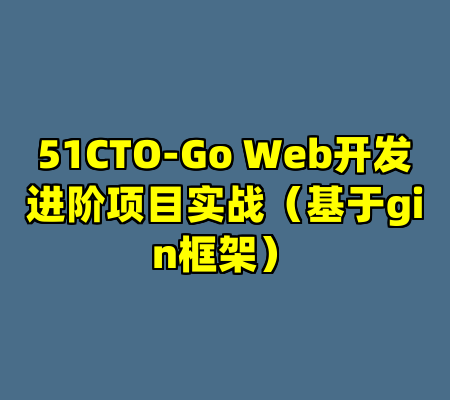 51CTO-Go Web开发进阶项目实战(基于gin框架)