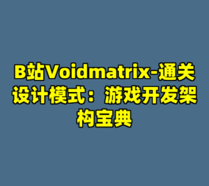 B站Voidmatrix-通关设计模式：游戏开发架构宝典-cc资源站