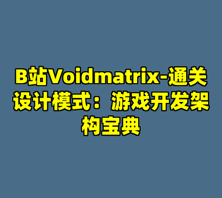 B站Voidmatrix-通关设计模式：游戏开发架构宝典