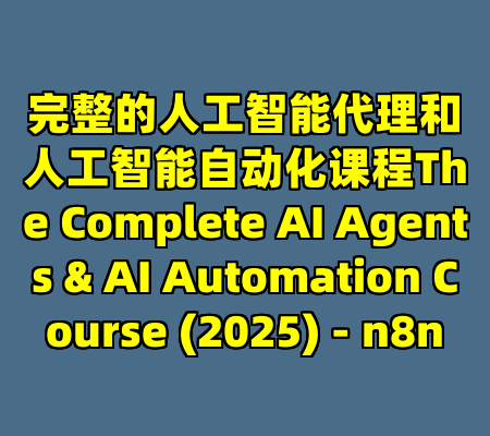 完整的人工智能代理和人工智能自动化课程The Complete AI Agents & AI Automation Course (2025) - n8n